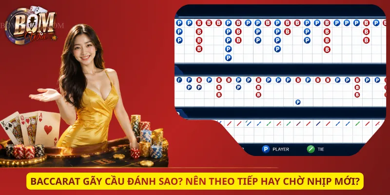 Baccarat Gãy Cầu Đánh Sao? Nên Theo Tiếp Hay Chờ Nhịp Mới?