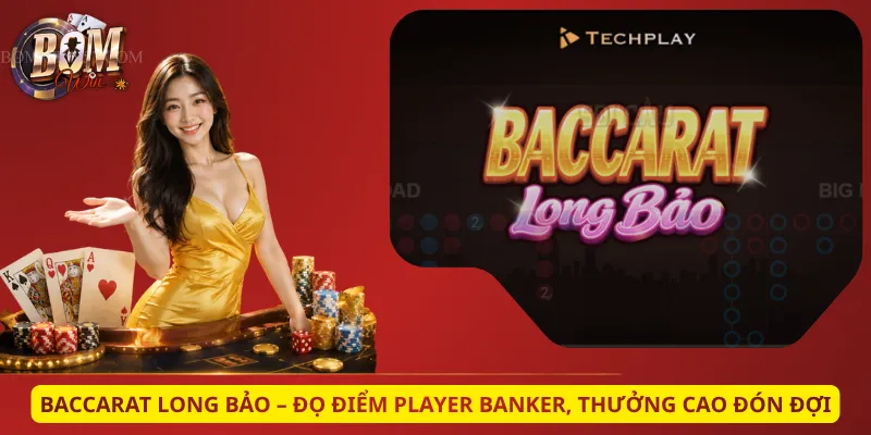 Baccarat Long Bảo – Đọ Điểm Player Banker, Thưởng Cao Đón Đợi