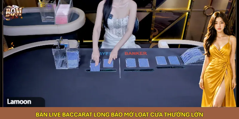 Bàn live Baccarat Long Bảo mở loạt cửa thưởng lớn