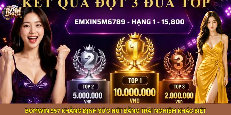 bomwin-957-khang-dinh-suc-hut-bang-trai-nghiem-khac-biet