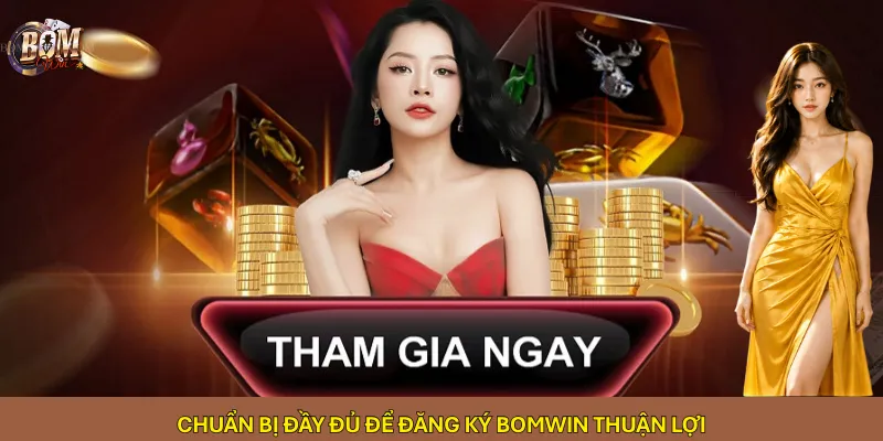Chuẩn bị đầy đủ để đăng ký Bomwin thuận lợi
