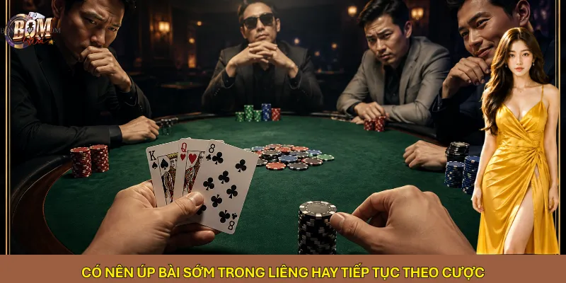 Có nên úp bài sớm trong Liêng hay tiếp tục theo cược