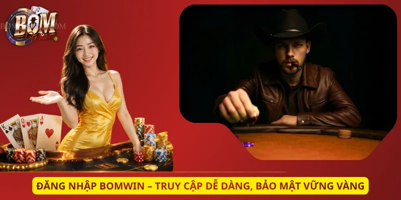 Đăng Nhập Bomwin – Truy Cập Dễ Dàng, Bảo Mật Vững Vàng