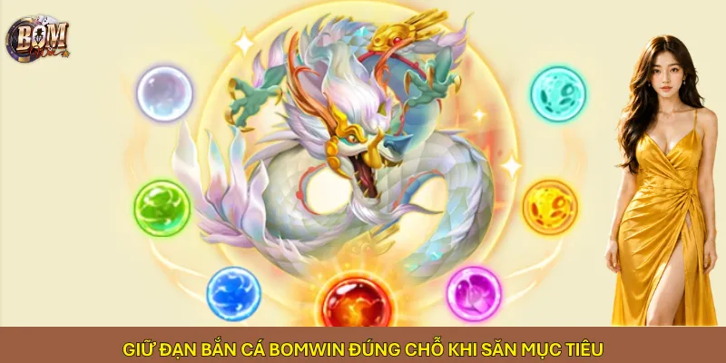 Giữ đạn bắn cá Bomwin đúng chỗ khi săn mục tiêu