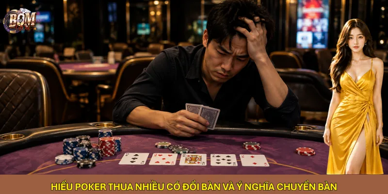 Hiểu Poker thua nhiều có đổi bàn và ý nghĩa chuyển bàn