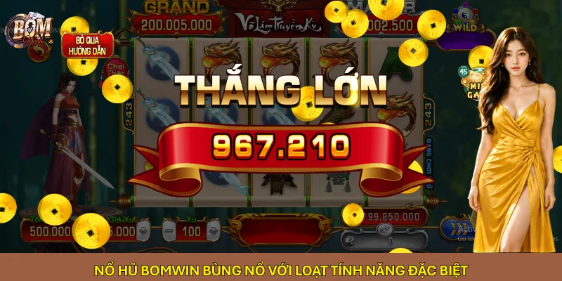 Nổ hũ Bomwin bùng nổ với loạt tính năng đặc biệt
