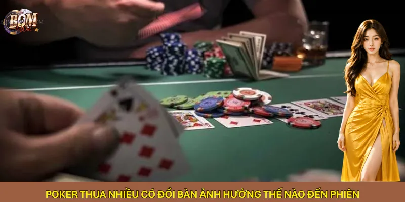 Poker thua nhiều có đổi bàn ảnh hưởng thế nào đến phiên