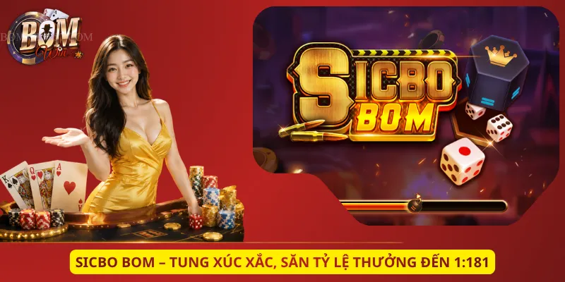 Sicbo Bom – Tung Xúc Xắc, Săn Tỷ Lệ Thưởng Đến 1:181