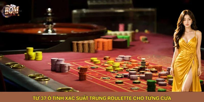 Từ 37 ô tính xác suất trúng Roulette cho từng cửa